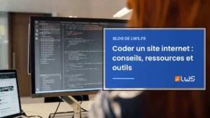 Coder un site internet conseils, ressources et outils