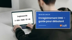 Enregistrement DNS : guide pour débutant