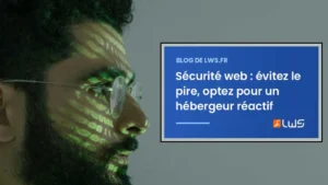 Sécurité web évitez le pire grâce à un hébergeur réactif