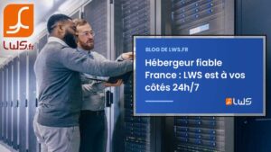 Hébergeur fiable France LWS est à vos côtés 24h7