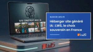 Héberger site généré IA LWS, le choix souverain en France